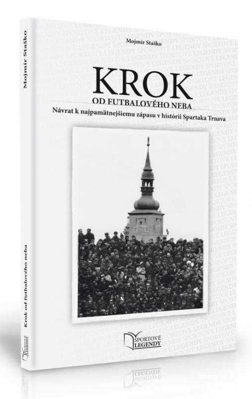 Kniha: Krok od futbalového neba - Návrat k najpamätnejšiemu zápasu v histórii Spartaka Trnava - Staško Mojmír