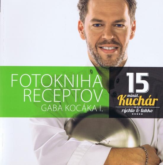 Kniha: Fotokniha receptov Gaba Kocáka I.,15 minút. kuchár - Rýchlo a ľahko - Minařík, Gabo Kocák Jeffo