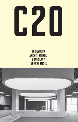 Kniha: C20: Sprievodca architektúrou Bratislavy - Funkčné mesto - Martin Zaiček
