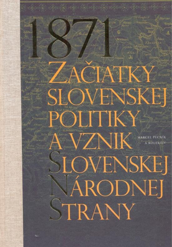 Kniha: 1871-Začiatky slovenskej politiky a vznik Slovenskej národnej strany - Pecník a kolektív Marcel