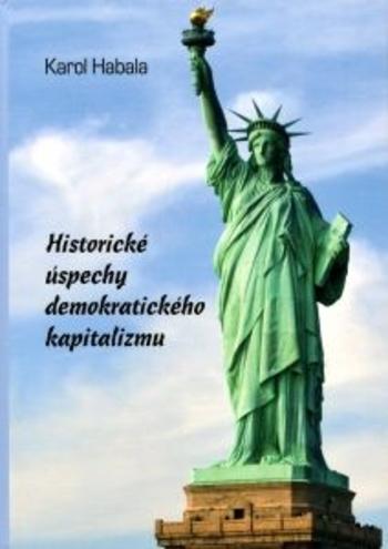 Kniha: Historické úspechy demokratického kapitalizmu - Karol Habala