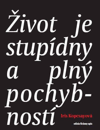 Kniha: Život je stupídny a plný pochybností - Iris Kopcsayová