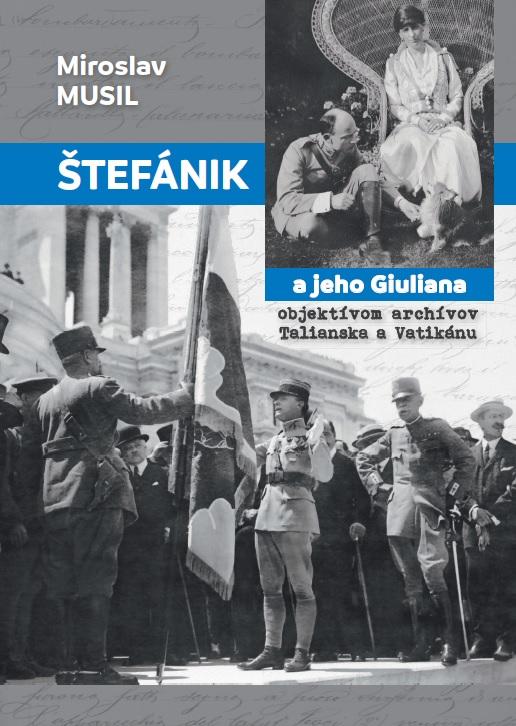 Kniha: Štefánik a jeho Giuliana objektívom archívov Talianska a Vatikánu - Miroslav Musil