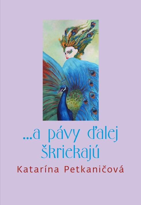 Kniha: ... a pávy ďalej škriekajú - Katarína Petkaničová