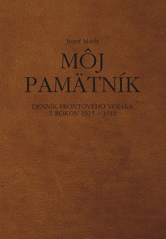 Kniha: Môj pamätník. Denník frontového vojaka z rokov 1915 – 1918 - Mach Jozef