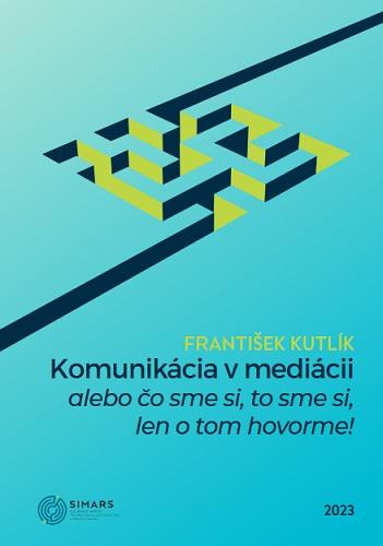 Kniha: Komunikácia v mediácii – alebo čo sme si, to sme si, len o tom hovorme! - František Kutlík