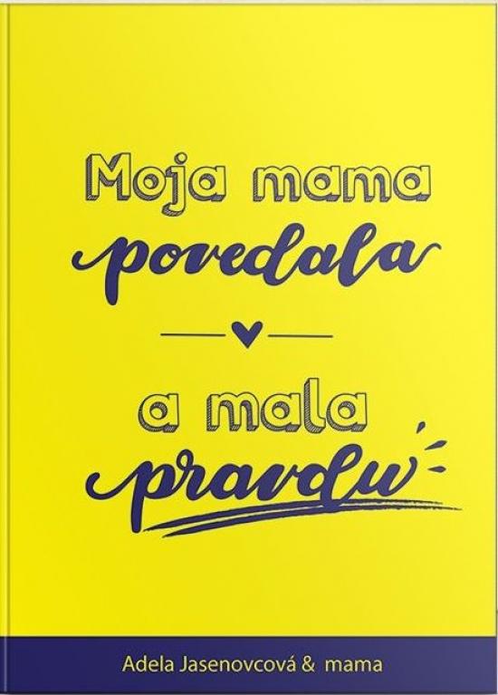 Kniha: Moja mama povedala a mala pravdu - Jasenovcová Adela