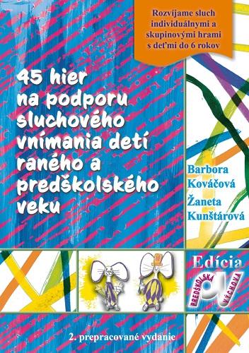 Kniha: 45 hier na podporu sluchového vnímania detí raného a predškolského veku-2.vydanie - Kováčová,Ž.Kunštárová B.