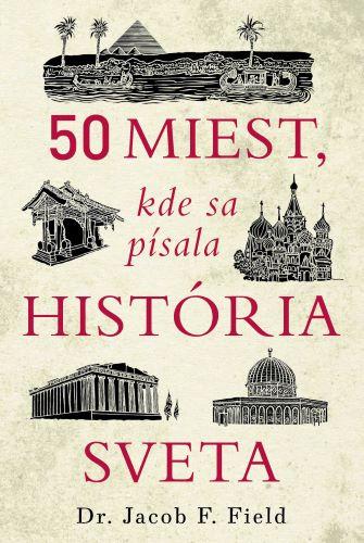Kniha: 50 miest, kde sa písala história sveta - Jacob F. Field