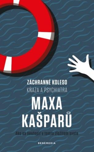 Kniha: Záchranné koleso kňaza a psychiatra Maxa Kašparů - Max Kašparů