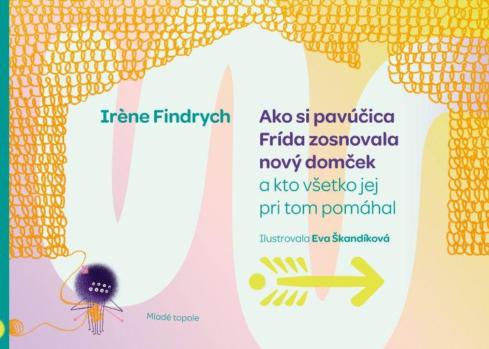 Kniha: Ako si pavúčica Frída zosnovala nový domček - Irene Findrych