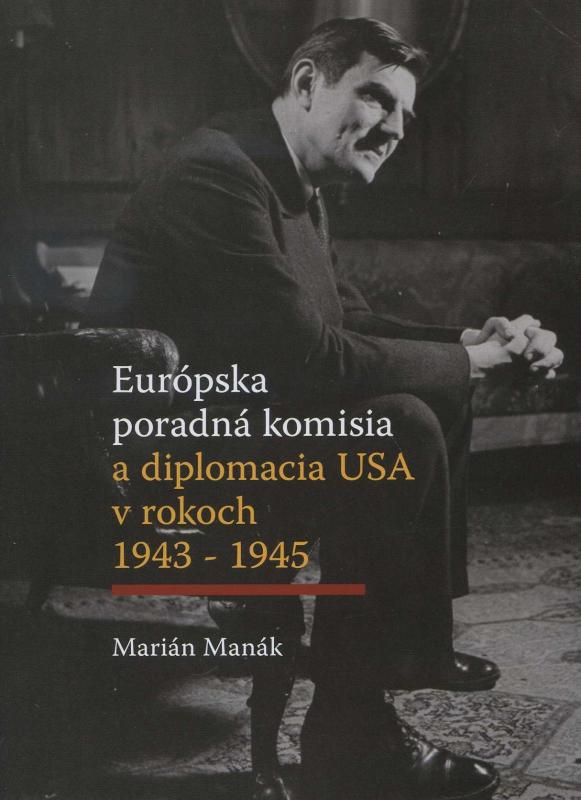 Kniha: Európska poradná komisia a diplomacia USA v rokoch 1943-1945 - Marián Manák