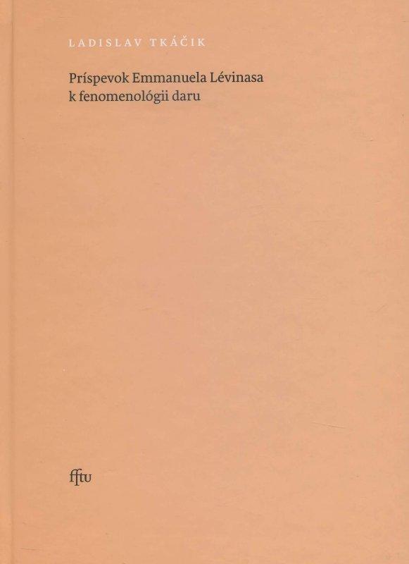 Kniha: Príspevok Emmanuela Lévinasa k fenomenológii daru - Ladislav Tkáčik