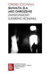 Kniha: Banalita zla ako ohrozenie zmysluplnosti ľudského konania - Ondrej Čechvala