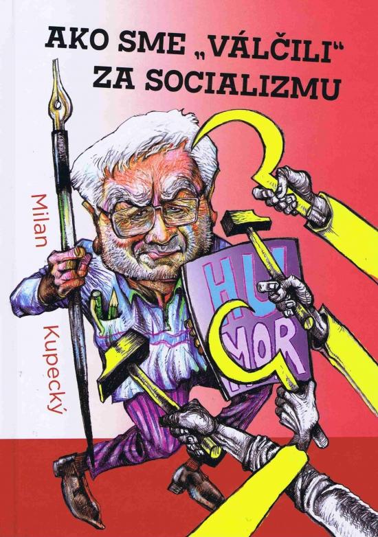Kniha: Ako sme „válčili“ za socializmu - Kupecký Milan