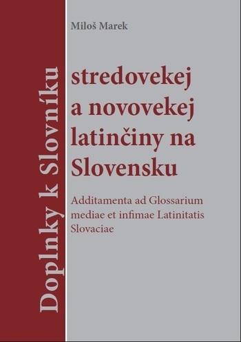 Kniha: Doplnky k slovníku stredovekej a novovekej latinčiny na Slovensku - Miloš Marek