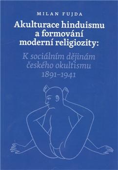 Kniha: Akulturace hinduismu a formování moderní religiozity - K sociálním dějinám českého okultismu 1891 - 1941