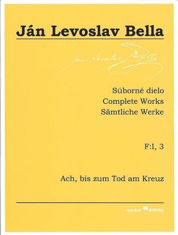 Kniha: Súborné dielo F:I, 3 - Ach, bis zum Tod am Kreuz (Ján Levoslav Bella) - Ján Levoslav Bella