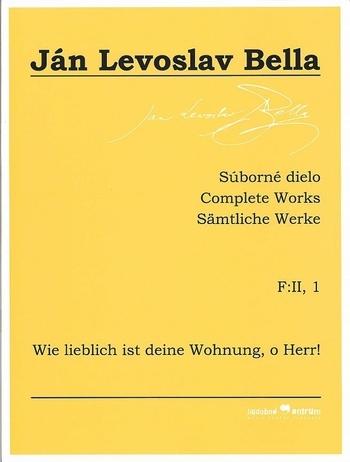 Kniha: Súborné dielo F:II, 1 - Wie lieblich ist deine Wohnung, o Herr! (Ján Levoslav Bella) - Ján Levoslav Bella