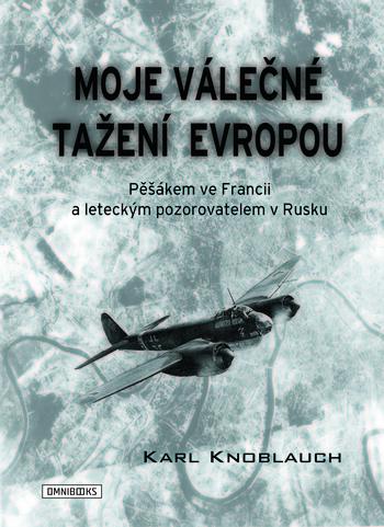 Kniha: Moje válečné tažení Evropou - Pěšákem ve Francii a leteckým pozorovatelem v Rusku - Karl Knoblauch