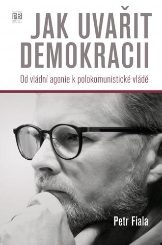 Kniha: Jak uvařit demokracii - Od vládní agonie k polokomunistické vládě - Petr Fiala