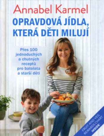 Kniha: „Opravdová“ jídla, která budou děti milovat - Přes 100 jednoduchých a chutných receptů pro batolata a starší děti - Annabel Karmel