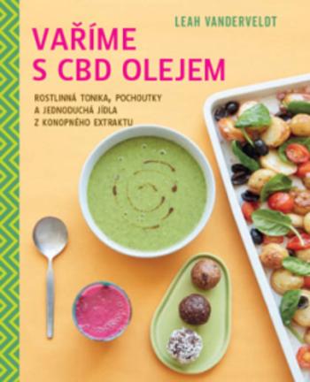 Kniha: Vaříme s CBD olejem - Rostlinná tonika, pochoutky a jednoduchá jídla z konopného extraktu 5982 - Leah Vanderveldt